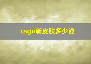 csgo新皮肤多少钱