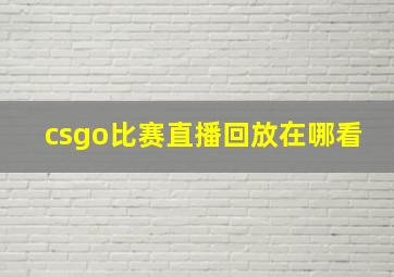 csgo比赛直播回放在哪看