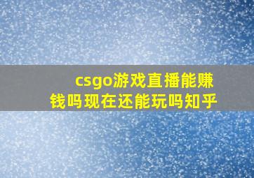 csgo游戏直播能赚钱吗现在还能玩吗知乎