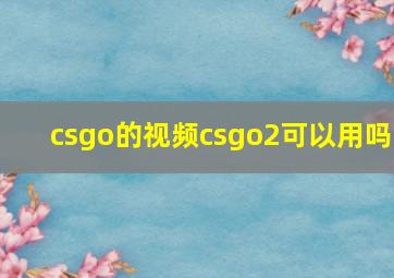 csgo的视频csgo2可以用吗