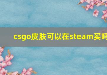 csgo皮肤可以在steam买吗