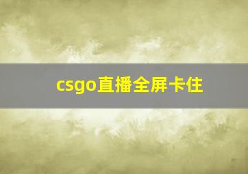 csgo直播全屏卡住