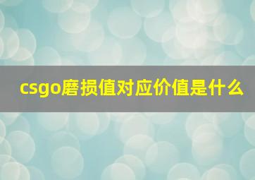 csgo磨损值对应价值是什么