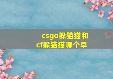 csgo躲猫猫和cf躲猫猫哪个早