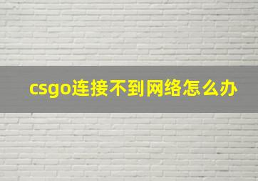 csgo连接不到网络怎么办