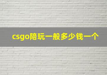 csgo陪玩一般多少钱一个