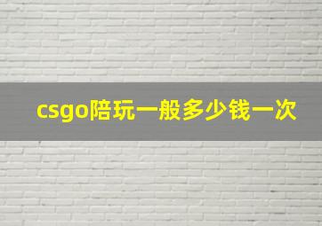 csgo陪玩一般多少钱一次