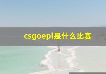 csgoepl是什么比赛