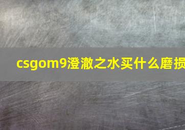 csgom9澄澈之水买什么磨损