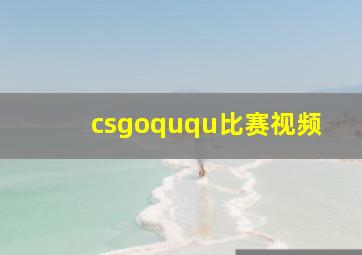 csgoququ比赛视频