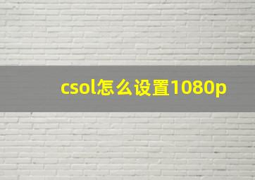 csol怎么设置1080p