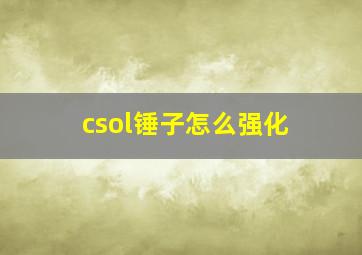 csol锤子怎么强化