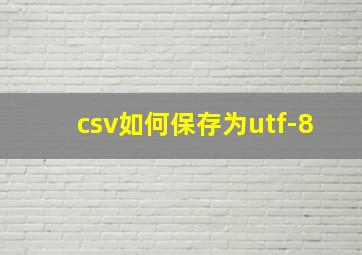 csv如何保存为utf-8