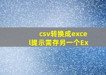 csv转换成excel提示需存另一个Ex