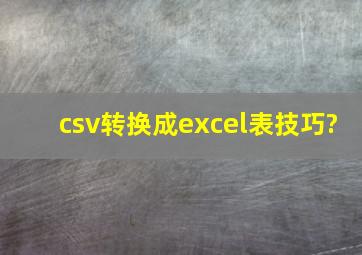 csv转换成excel表技巧?