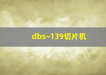 dbs~139切片机