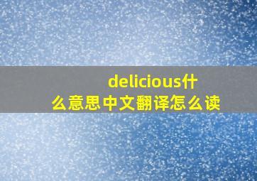 delicious什么意思中文翻译怎么读