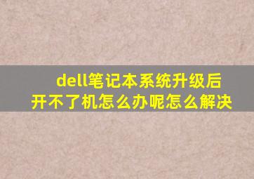 dell笔记本系统升级后开不了机怎么办呢怎么解决