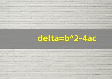 delta=b^2-4ac