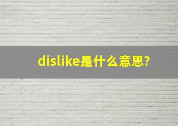 dislike是什么意思?