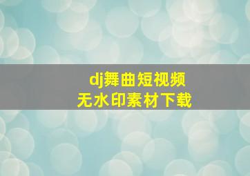 dj舞曲短视频无水印素材下载