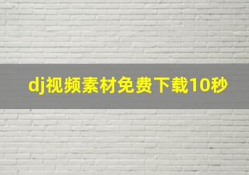 dj视频素材免费下载10秒