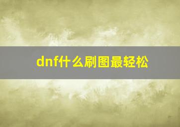 dnf什么刷图最轻松