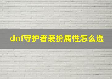 dnf守护者装扮属性怎么选