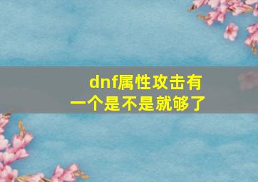 dnf属性攻击有一个是不是就够了