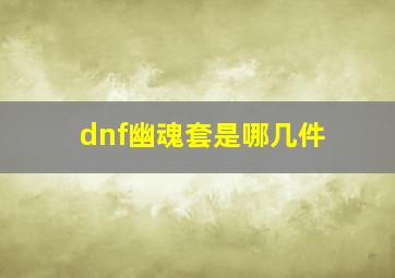 dnf幽魂套是哪几件