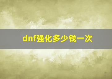 dnf强化多少钱一次