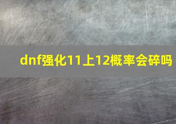 dnf强化11上12概率会碎吗