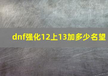 dnf强化12上13加多少名望