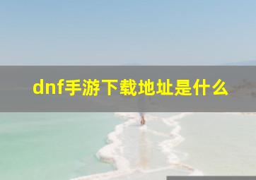 dnf手游下载地址是什么