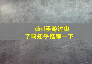 dnf手游过审了吗知乎推荐一下