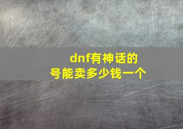 dnf有神话的号能卖多少钱一个