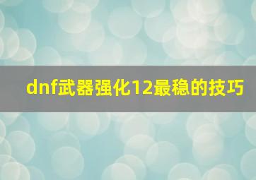 dnf武器强化12最稳的技巧