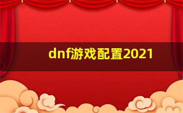 dnf游戏配置2021