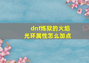 dnf炼狱的火焰光环属性怎么加点