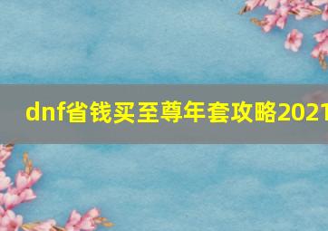 dnf省钱买至尊年套攻略2021