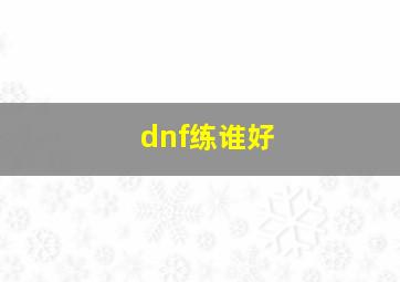 dnf练谁好