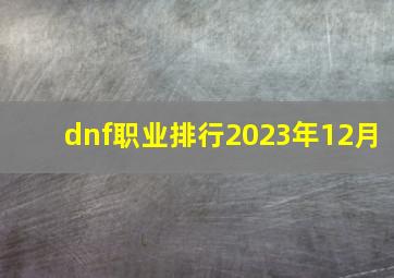 dnf职业排行2023年12月