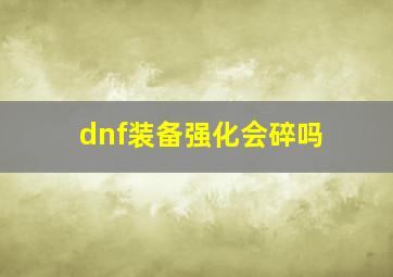 dnf装备强化会碎吗