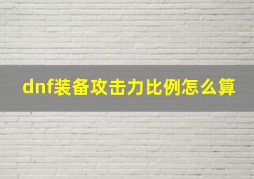 dnf装备攻击力比例怎么算