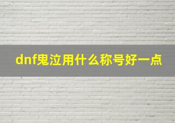 dnf鬼泣用什么称号好一点