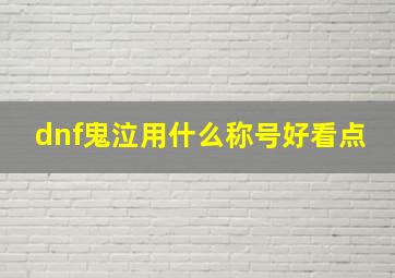 dnf鬼泣用什么称号好看点