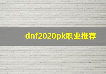 dnf2020pk职业推荐