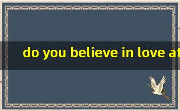 do you believe in love at first sight?翻译