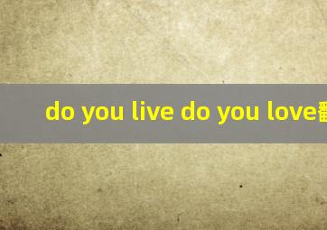 do you live do you love翻译