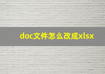 doc文件怎么改成xlsx